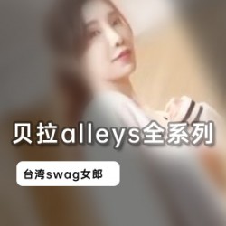 台湾女神贝拉alleys全系列合集：Swag风格cheng+ren+shi+pin热卖中！