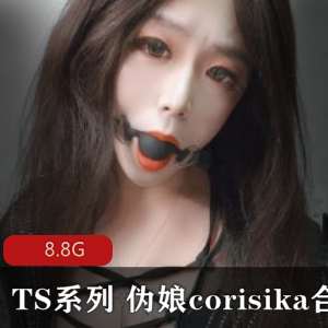 corisika伪娘合集：独特口味重，尽情享受！