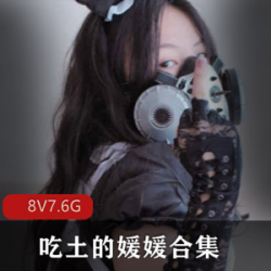 尽显魅力！光“阴”御姐235P8V-7.6G大罩杯合集，让你沉浸在吃土的媛媛的诱惑中！