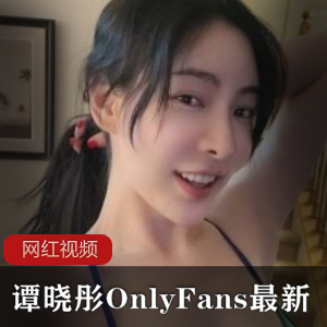 谭晓彤独家直播：OnlyFans最新精彩作品，不容错过！