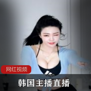 《韩国主播直播作品合集，精彩不断！》