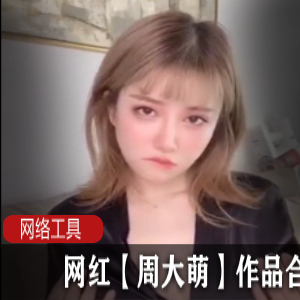 《周大萌作品合集，网红力作，让你爱不释手！》