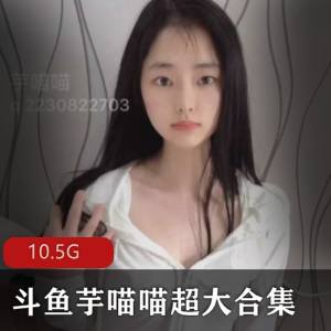 《斗鱼大学生芋喵喵合集》：给力碰撞，燃爆你的青春岁月！