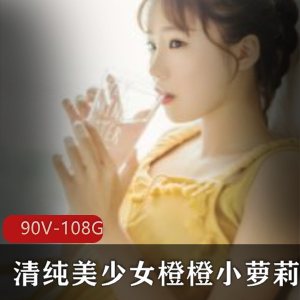 清纯美少女橙橙小妹子高清视频合集108G情感陪聊福利直播推荐