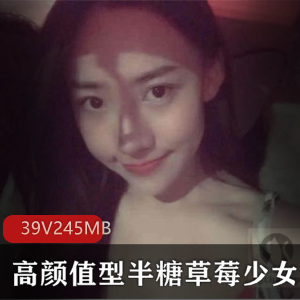 网红美少女半糖草莓:39集245M视频照片合集,高颜值化妆福利姬