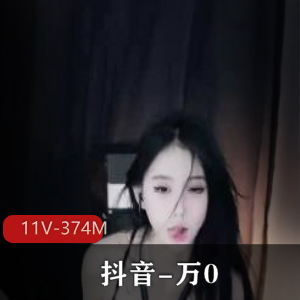 万0抖音私拍S舞11V374M劲爆合集