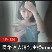 甜心主播aimeebaby羞答合集48部22.4G幼态感拉满